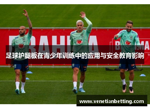 足球护腿板在青少年训练中的应用与安全教育影响