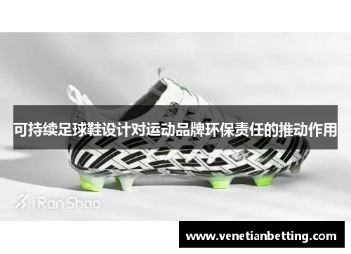 可持续足球鞋设计对运动品牌环保责任的推动作用